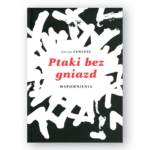 Ptaki bez gniazd. Wspomnienia | Łarysa Geniusz