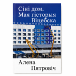 Сіні дом. Мая гісторыя Віцебска | Алена Пятровіч